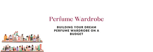 Creating a Perfume Wardrobe: How to Curate without Breaking the Bank